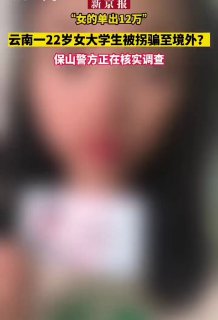 ：女的单出12万云南一22岁女大学生被拐卖到境外？